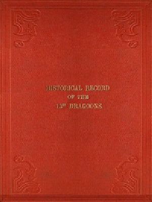 [Gutenberg 54908] • Historical Record of the Thirteenth Regiment of Light Dragoons / Containing an Account of the Formation of the Regiment in 1715, and of Its Subsequent Services to 1842